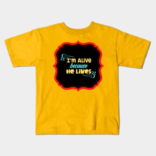 I'm Alive Because He Lives Kids T-Shirt